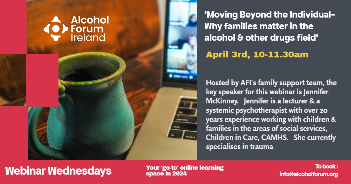 Alcohol Forum Ireland Webinar Wednesdays kicks off with ‘Moving Beyond the Individual: Why families matter in the alcohol and other drug field (April 3rd)